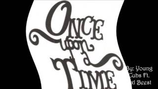 Once Upon a Time By Young Cubs Ft. Axl Beest