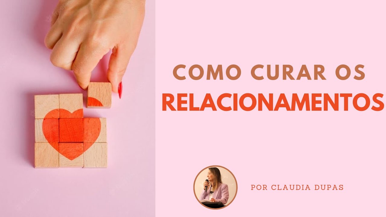 COMO CURAR OS RELACIONAMENTOS - CÉLULA  - CLAUDIA DUPAS