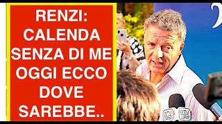 RENZI: CALENDA SENZA DI ME OGGI ECCO DOVE SAREBBE..