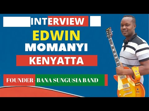 INTERVIEW WITH EDWIN MOMANYI KENYATTA- BANA SUNGUSIA BAND