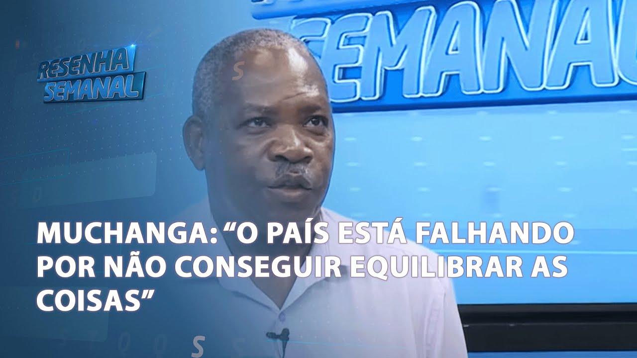 #ResenhaSemanal | Muchanga: "O país está falhando por não conseguir equilibrar as coisas"