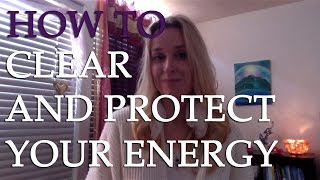 How to Clear Your Aura and Protect Your Energy