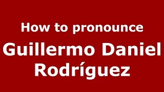 How to pronounce Guillermo Daniel Rodríguez