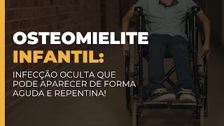 OSTEOMIELITE INFANTIL:  Infecção Oculta que pode Surgir de Forma Aguda e Repentina!