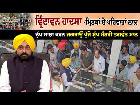 Vrindavan ਹਾਦਸਾ -ਮਿ੍ਤਕਾਂ ਦੇ ਪਰਿਵਾਰਾਂ ਨਾਲ ਦੁੱਖ ਸਾਂਝਾ ਕਰਨ Jagraon ਪੁੱਜੇ ਮੁੱਖ ਮੰਤਰੀ Bhagwant Mann