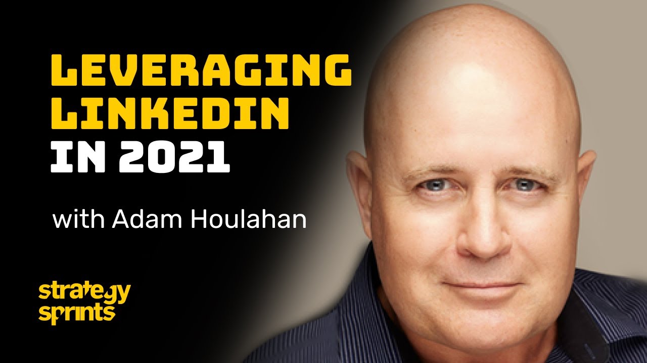 Leveraging LinkedIn in 2021, Adam Houlahan and Simon Severino | STRATEGY SPRINTS™ 275