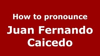 How to pronounce Juan Fernando Caicedo