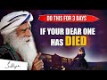 VERY IMPORTANT If Someone Dear To You Has Died Do This For 3 Days Death Sadhguru