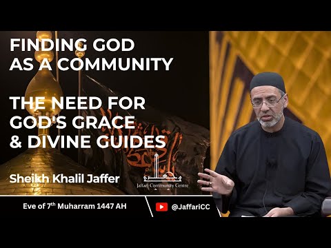 7- Finding God as a Community: The Need for God's Grace & Divine Guides - Sheikh Khalil Jaffer