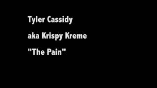 Tyler Cassidy aka Krispy Kreme - The Pain