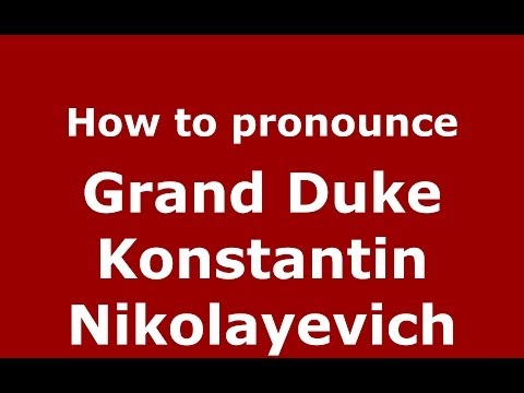 How to pronounce Grand Duke Konstantin Nikolayevich (Russian/Russia) - PronounceNames.com