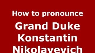 How to pronounce Grand Duke Konstantin Nikolayevich