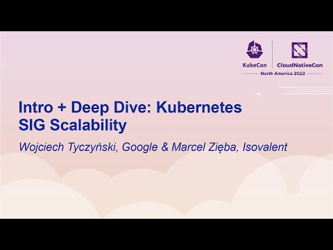 Intro + Deep Dive: Kubernetes SIG Scalability - Wojciech Tyczyński, Google & Marcel Zięba, Isovalent