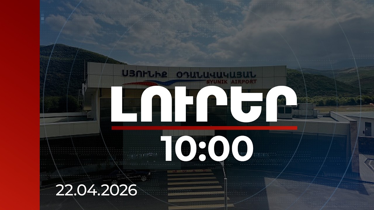 Լուրեր 10:00 | «Սյունիք» օդանավակայանը կդառնա միջազգային. վարչապետ | 22.04.2026