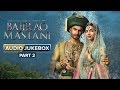 Bajirao Mastani (Full Songs) | Part 2 | Audio Jukebox