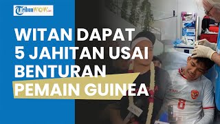 Kondisi Terkini Witan Sulaeman seusai Berbenturan dengan Pemain Guinea, Dapat 5 Jahitan