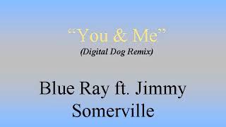 Blue Ray ft Jimmy Somerville - You & Me (Digital Dog Remix)