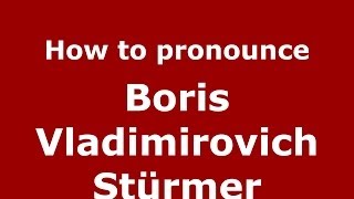 How to pronounce Boris Vladimirovich Stürmer