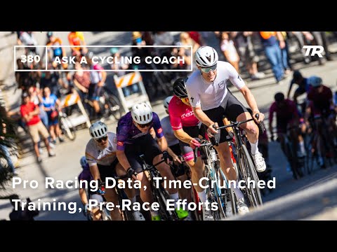 Pro Racing Data, Time-Crunched Training, Pre-Race Efforts, and More - Ask a Cycling Coach 380