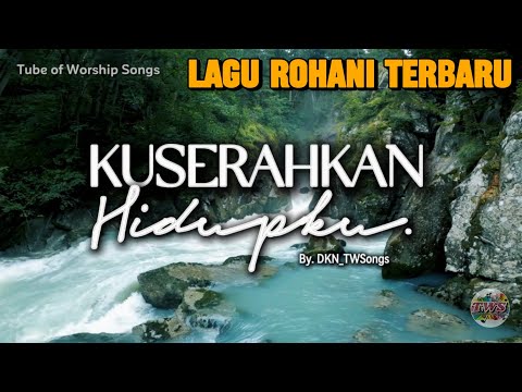 Lagu Rohani Terbaru 2025 | Kuserahkan Hidupku (Official Lyrics Video) | Tube of Worship Songs
