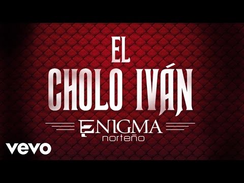 Enigma Norteño - El Cholo Iván (Audio)