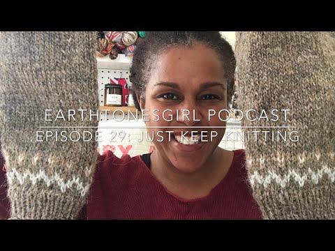 EarthtonesGirl | Ep. 29: Just Keep Knitting