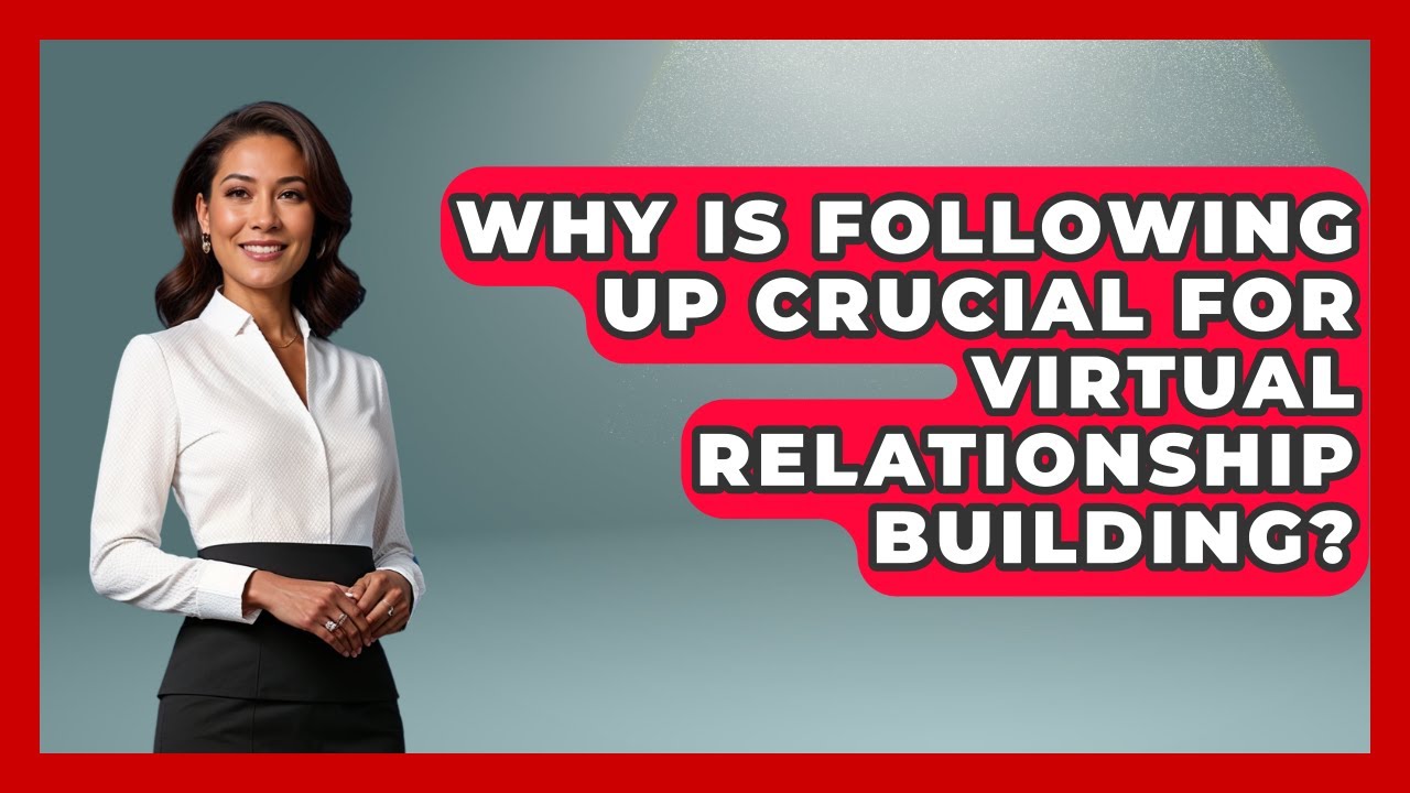 Why Is Following Up Crucial For Virtual Relationship Building? - Virtual Communication Hub