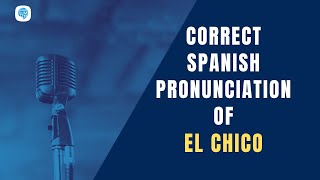 How to pronounce El chico (the boy) in Spanish?  S