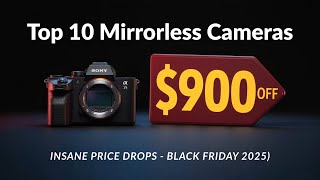 Top 10 Mirrorless Cameras with INSANE Price Drops - Black Friday 2025 (Save $900!)