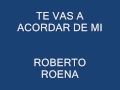 TE VAS A ACORDAR DE MI   ROBERTO ROENA