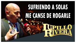 SUFRIENDO A SOLAS / ME CANSE DE ROGARLE - Lupillo Rivera / Cinco de Mayo 2018