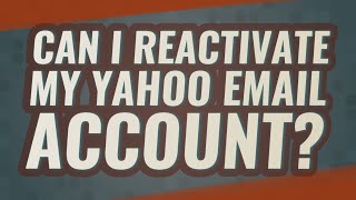 Can I reactivate my Yahoo email account?