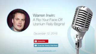Interview: Warren Irwin: A Rip-Your-Face-Off Uranium Rally Begins!