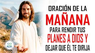Oración de la MAÑANA para RENDIR TUS PLANES A DIOS y dejar que Él te dirija