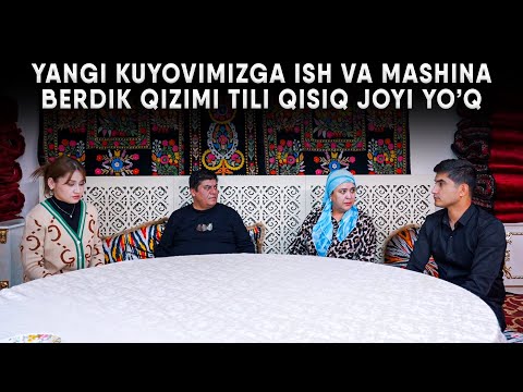 YANGI KUYOVIMIZGA ISH VA MASHINA BERDIK, QIZIMI TILI QISIQ JOYI YO'Q!