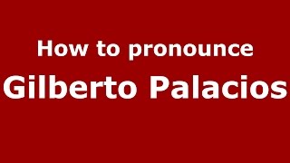 How to pronounce Gilberto Palacios
