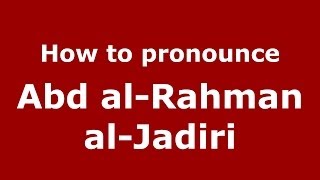 How to pronounce Abd Al-Rahman Al-Jadiri