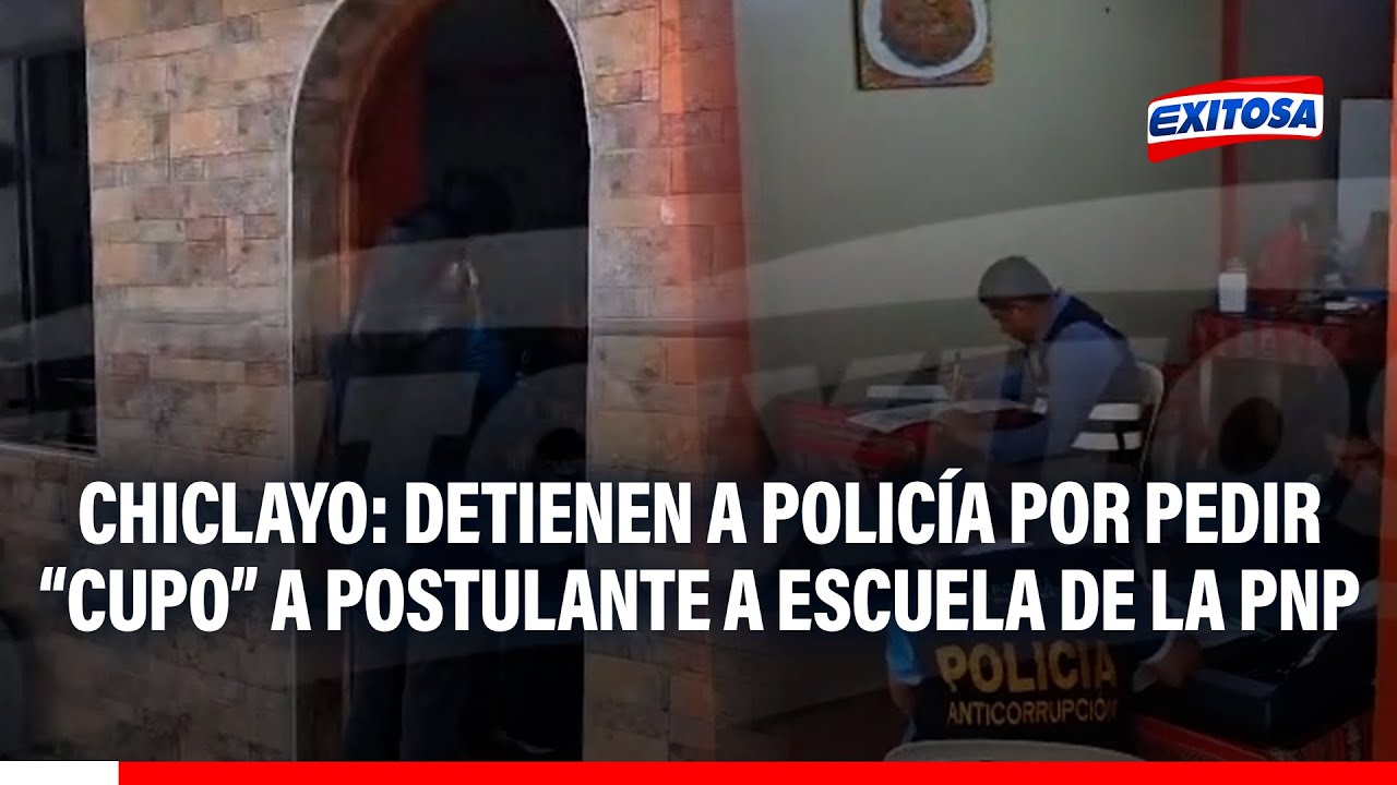 🔴🔵 Chiclayo: Detienen a policía por presuntamente pedir "cupo" a postulante de la Escuela de la PNP