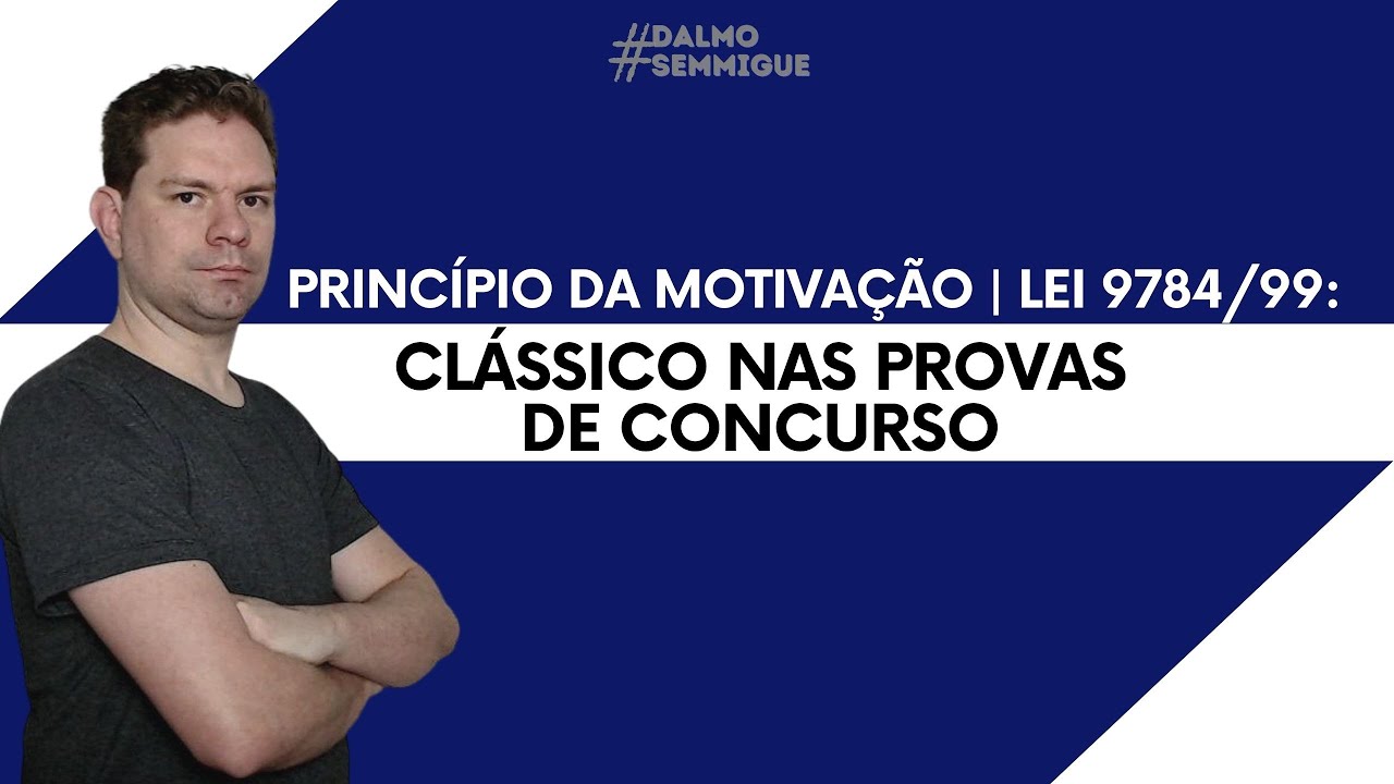 PRINCÍPIO DA MOTIVAÇÃO | LEI 9784/99: CLÁSSICO NAS PROVAS DE CONCURSO