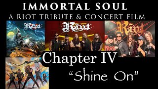Immortal Soul - A Riot Tribute &amp; Concert Film - Chapter 4  "Shine On "