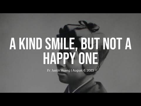 A Kind Smile, But Not a Happy One - Fr. Justin Huang's Homily August 6, 2023