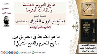 ما هو الضابط في التفريق بين الذبح المحرم والذبح الشركي؟ لمعالي الشيخ صالح الفوزان image