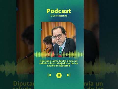 Diputado Jaime Mulet envía un saludo a los trabajadores de las radios en Atacama