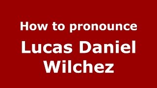 How to pronounce Lucas Daniel Wilchez