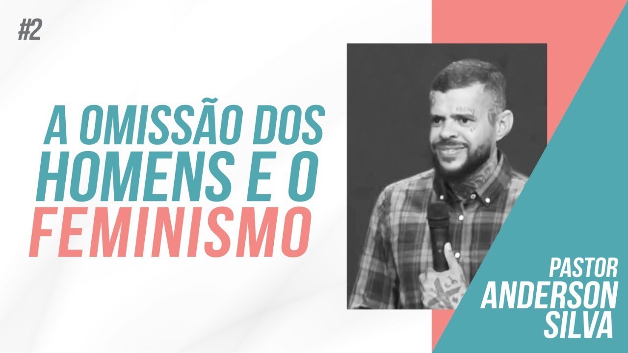 A Omissão dos Homens e o Feminismo - Pastor Anderson Silva