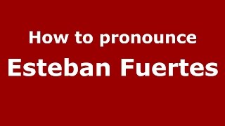 How to pronounce Esteban Fuertes