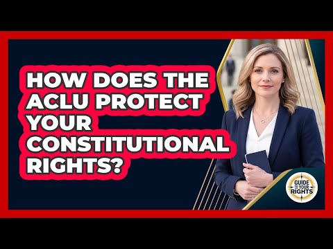 How Does The ACLU Protect Your Constitutional Rights? - Guide To Your Rights