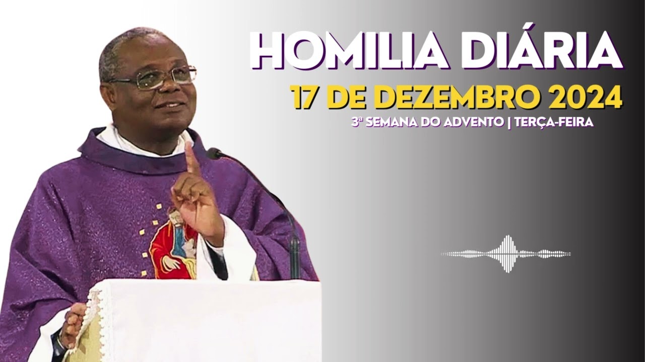 HOMILIA DIÁRIA | 3ª Semana do Advento | Terça-feira,17-12-2024
