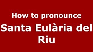 How to pronounce Santa Eulària Del Riu