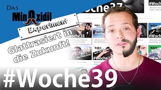 Das Minoxidil Experiment #Woche39 Glattrasiert in die Zukunft!